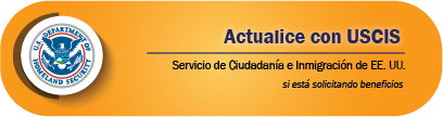 Actualice con USCIS (Servicio de Ciudadanía e Inmigración de EE. UU.):   si está solicitando beneficios